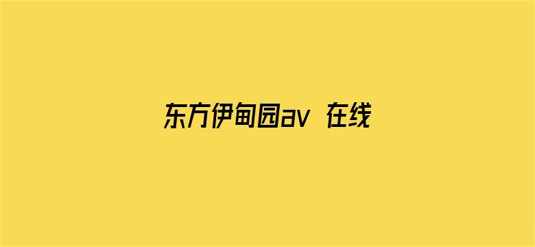 >东方伊甸园av 在线横幅海报图